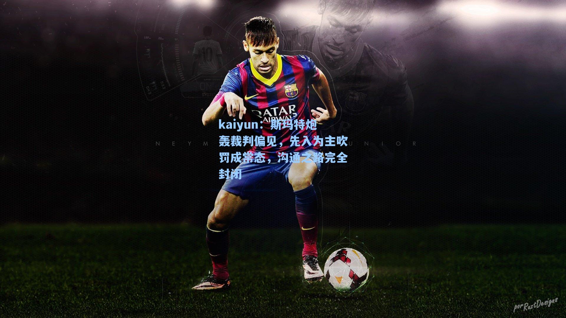 kaiyun：斯玛特炮轰裁判偏见，先入为主吹罚成常态，沟通之路完全封闭