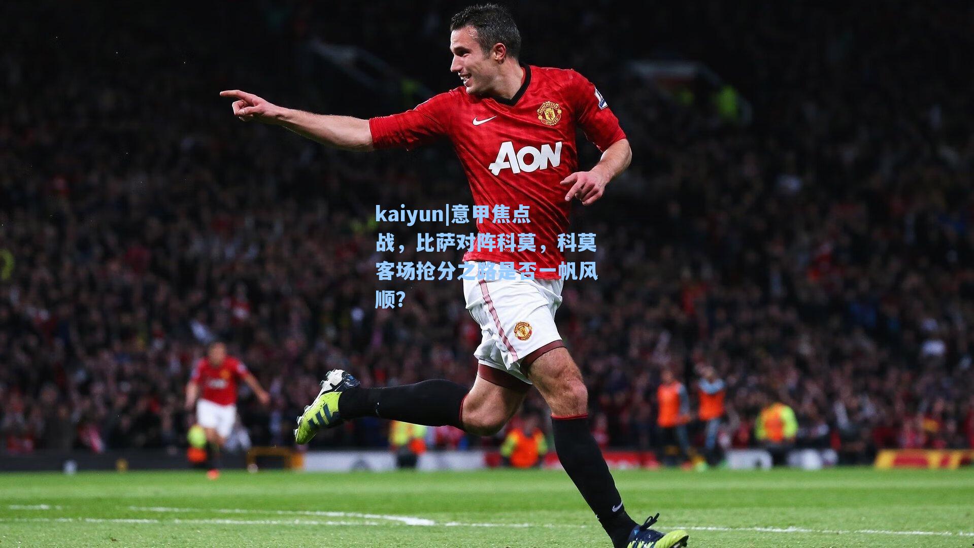 kaiyun|意甲焦点战，比萨对阵科莫，科莫客场抢分之路是否一帆风顺？