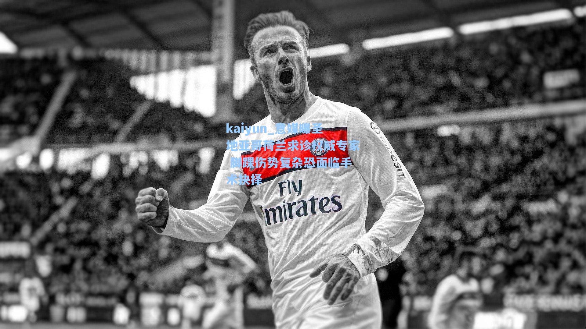 意媒曝圣地亚哥荷兰求诊权威专家 脚踝伤势复杂恐面临手术抉择