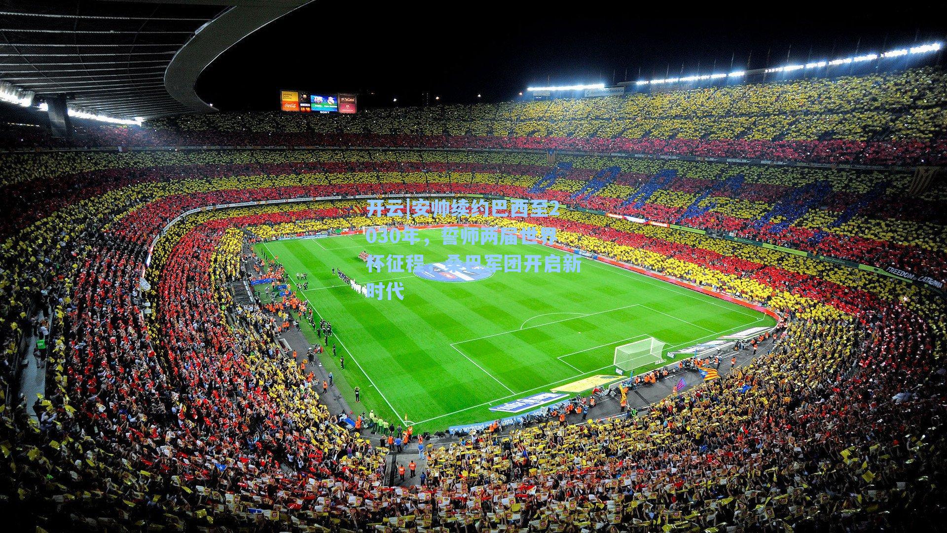 安帅续约巴西至2030年，誓师两届世界杯征程，桑巴军团开启新时代