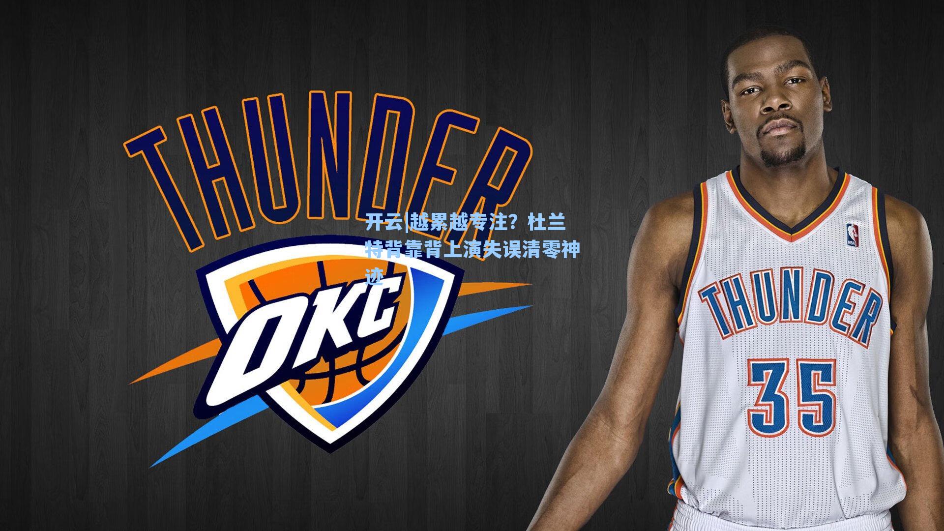 开云|越累越专注？杜兰特背靠背上演失误清零神迹