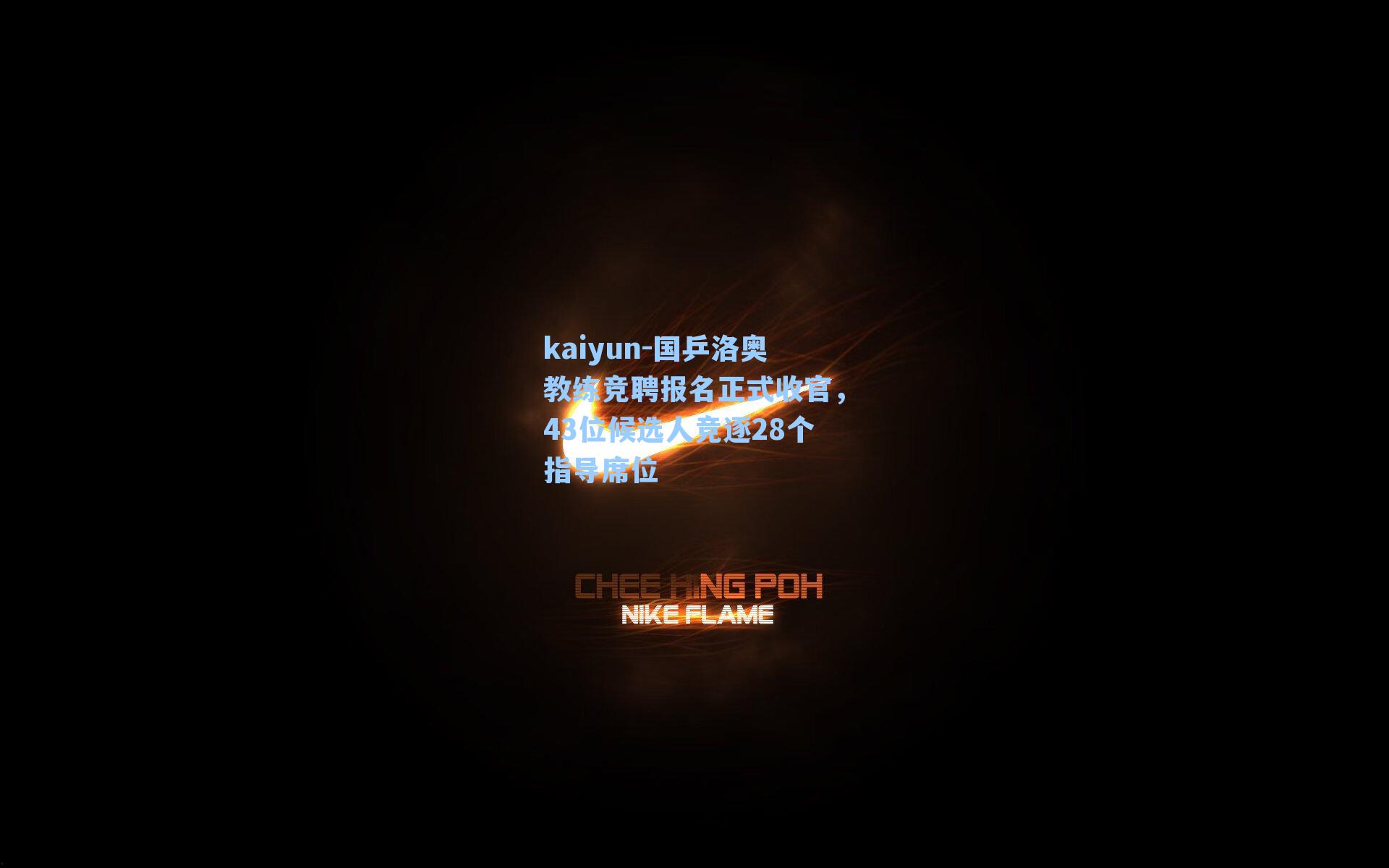 国乒洛奥教练竞聘报名正式收官，43位候选人竞逐28个指导席位