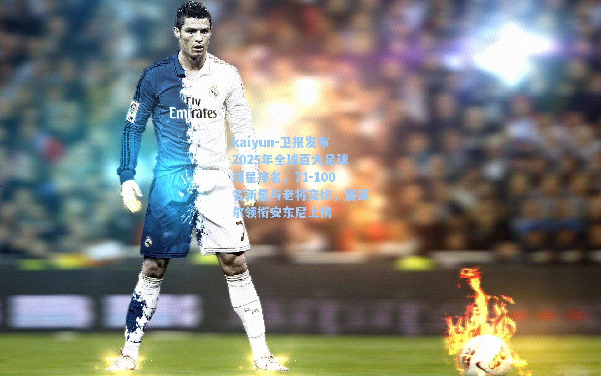 卫报发布2025年全球百大足球球星排名,71-100名新星与老将交织,居莱尔领衔安东尼上榜