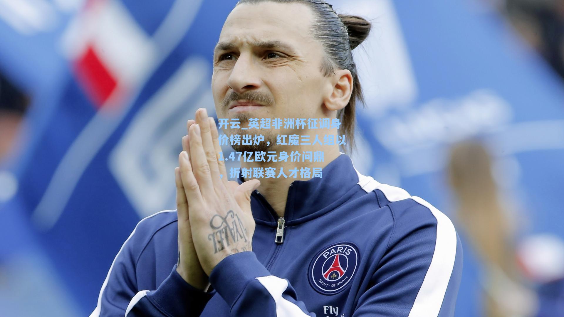 英超非洲杯征调身价榜出炉,红魔三人组以1.47亿欧元身价问鼎,折射联赛人才格局