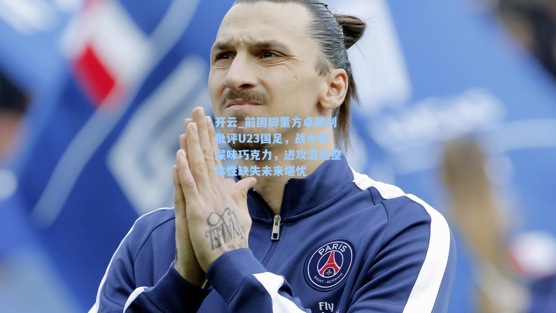 开云_前国脚董方卓犀利批评U23国足，战术如屎味巧克力，进攻混乱整体性缺失未来堪忧