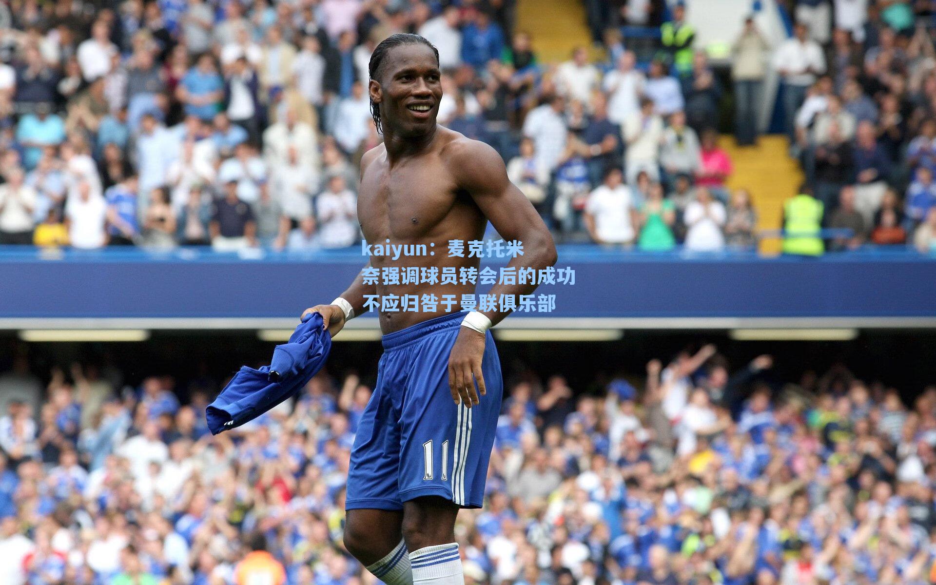 麦克托米奈强调球员转会后的成功不应归咎于曼联俱乐部