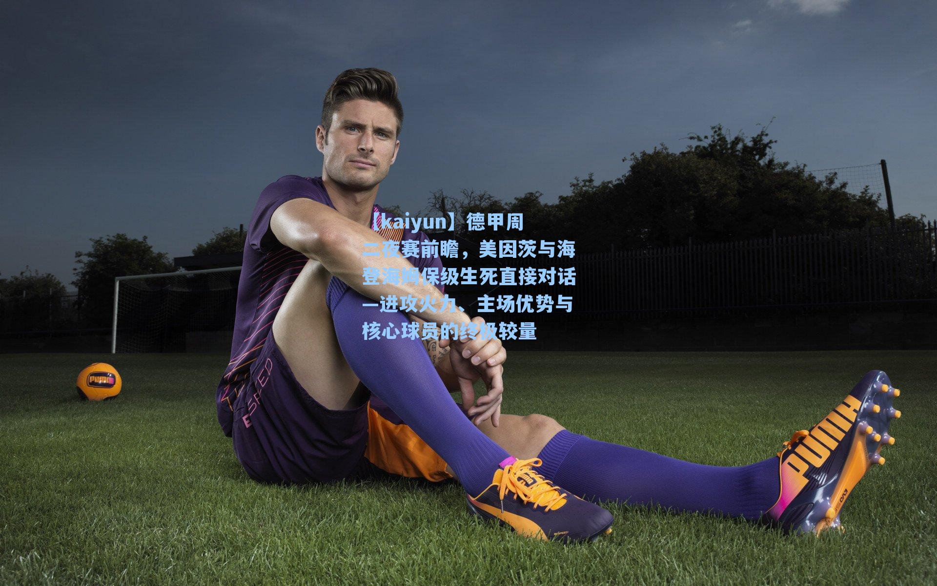 德甲周二夜赛前瞻，美因茨与海登海姆保级生死直接对话—进攻火力、主场优势与核心球员的终极较量