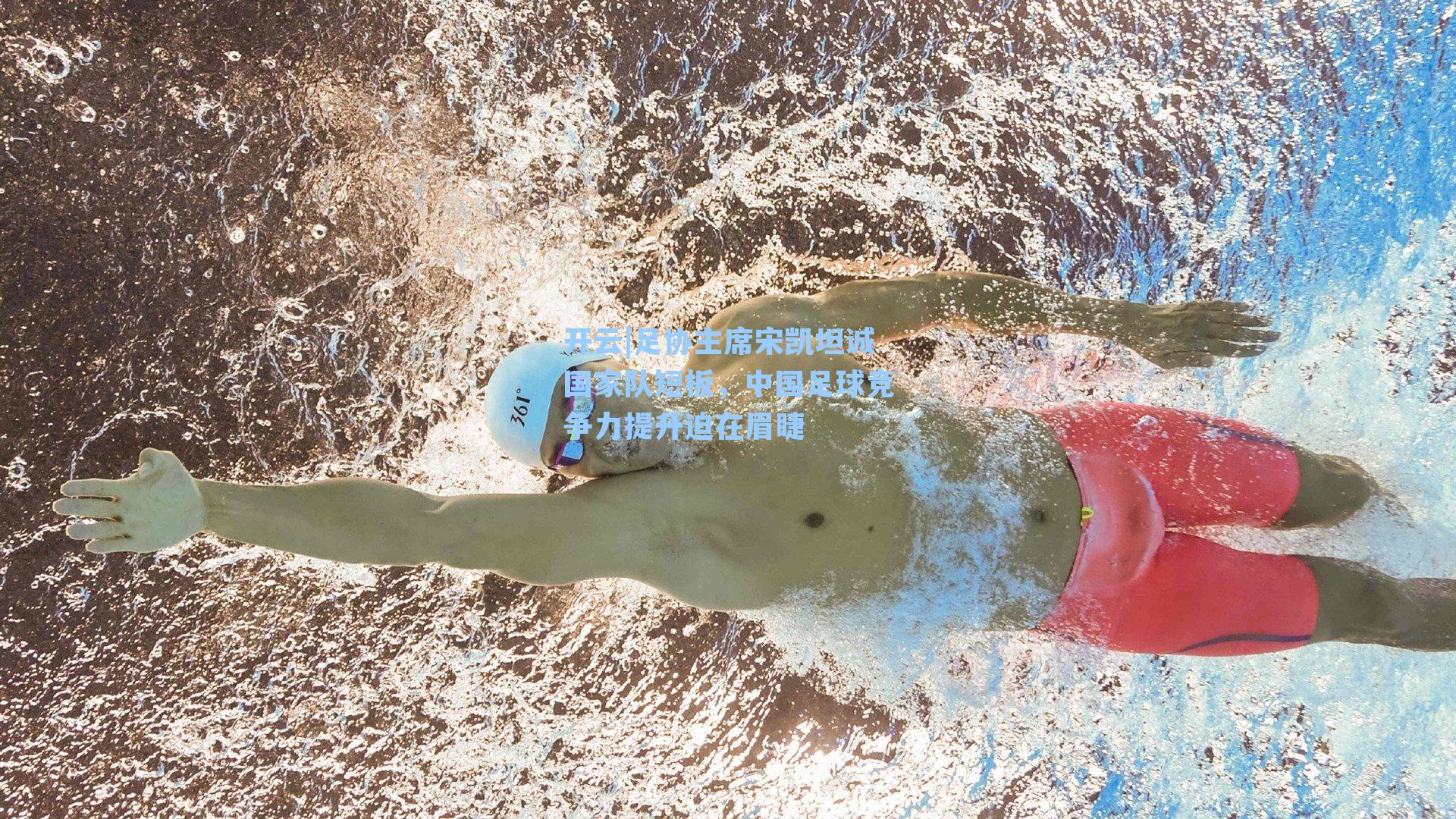 开云|足协主席宋凯坦诚国家队短板，中国足球竞争力提升迫在眉睫